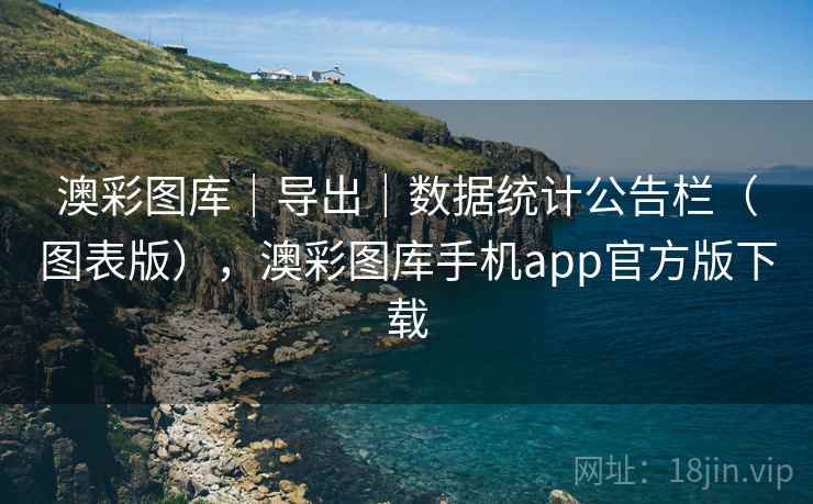 澳彩图库｜导出｜数据统计公告栏（图表版），澳彩图库手机app官方版下载