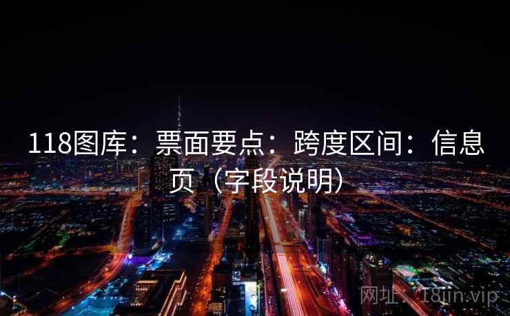 118图库:票面要点:跨度区间:信息页(字段说明) 118图库:票面要点:跨度区间:信息页(字段说明)