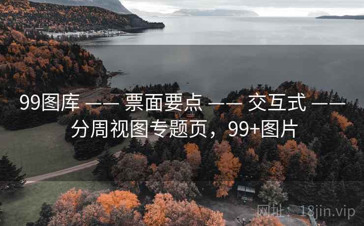 99图库 —— 票面要点 —— 交互式 —— 分周视图专题页，99+图片