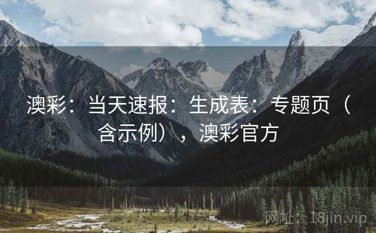 澳彩：当天速报：生成表：专题页（含示例），澳彩官方