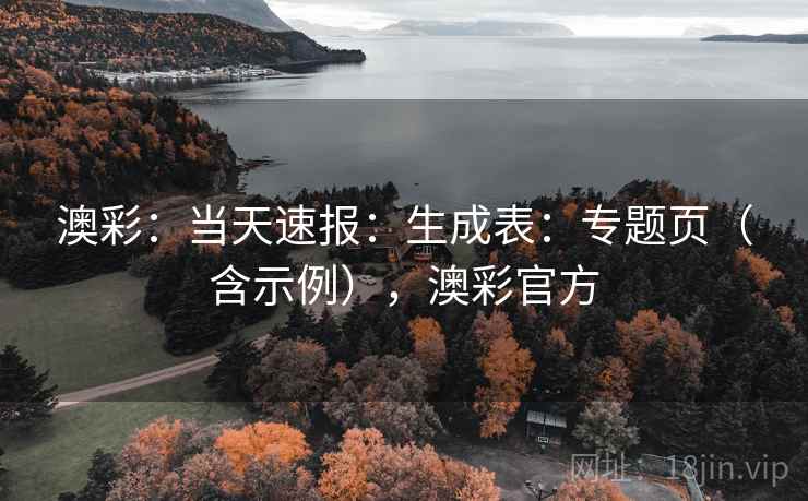 澳彩：当天速报：生成表：专题页（含示例），澳彩官方