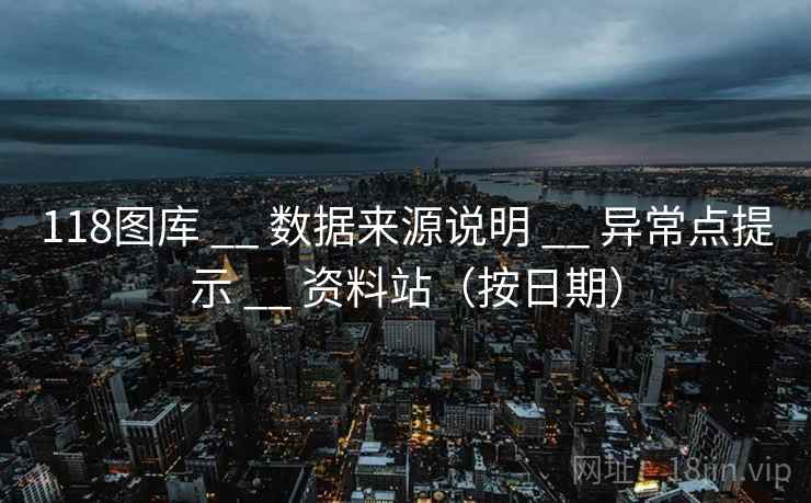 118图库 __ 数据来源说明 __ 异常点提示 __ 资料站（按日期）