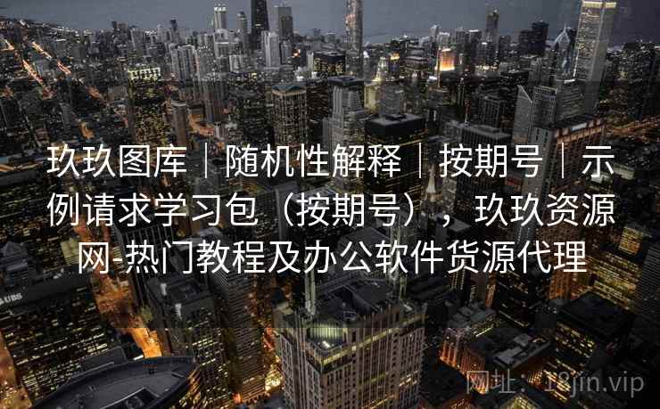 玖玖图库|随机性解释|按期号|示例请求学习包(按期号),玖玖资源网-热门教程及办公软件货源代理 玖玖图库|随机性解释|按期号|示例请求学习包(按期号),玖玖资源网-热门教程及办公软件货源代理