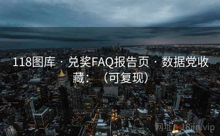 118图库 · 兑奖FAQ报告页 · 数据党收藏：（可复现）