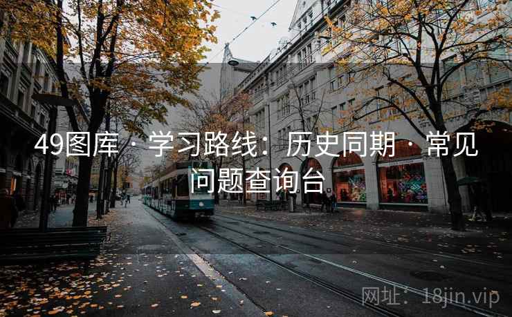 49图库 · 学习路线：历史同期 · 常见问题查询台
