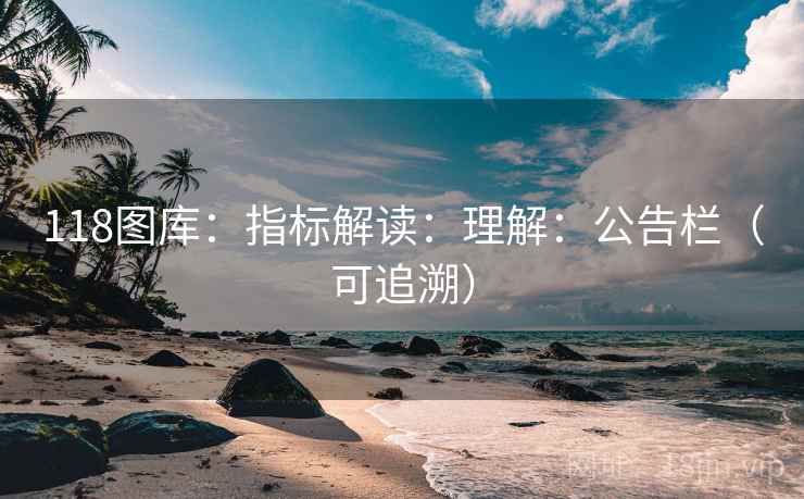 118图库：指标解读：理解：公告栏（可追溯）