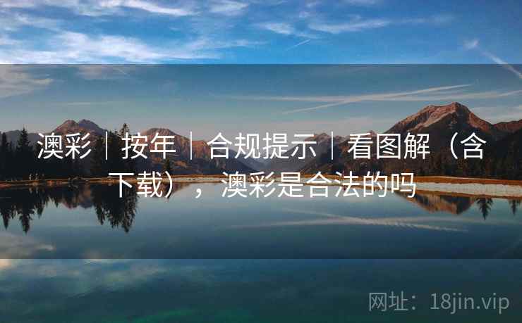 澳彩｜按年｜合规提示｜看图解（含下载），澳彩是合法的吗